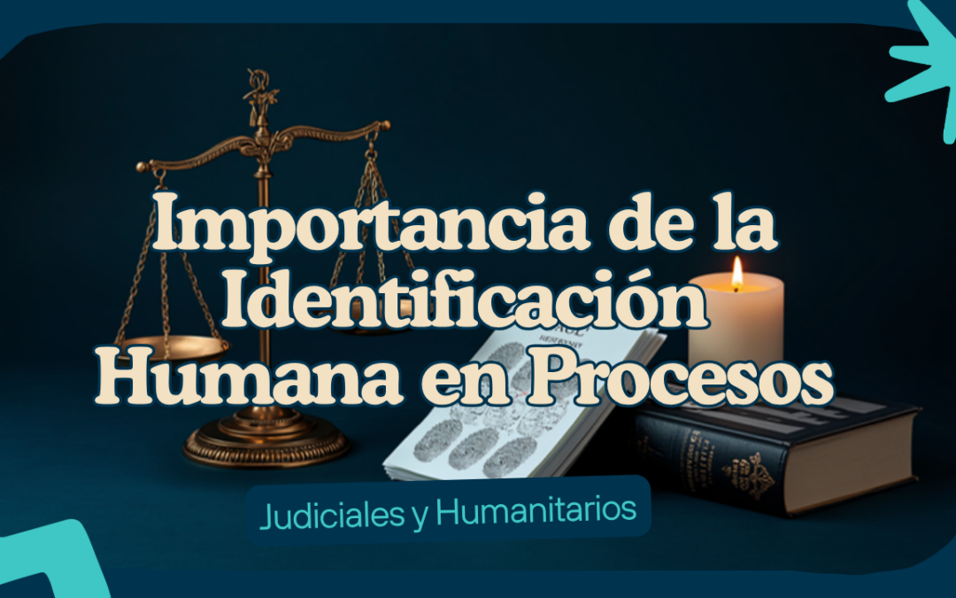Importancia de la identificación humana en procesos judiciales y humanitarios